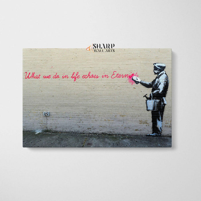 Banksy - What We Do In Life Echoes In Eternity Wall Art Canvas - SharpWallArts